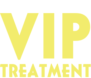 GET THE VIP TREATMENT
